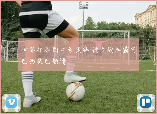 世界杯各国口号集锦 德国战车霸气巴西桑巴热情