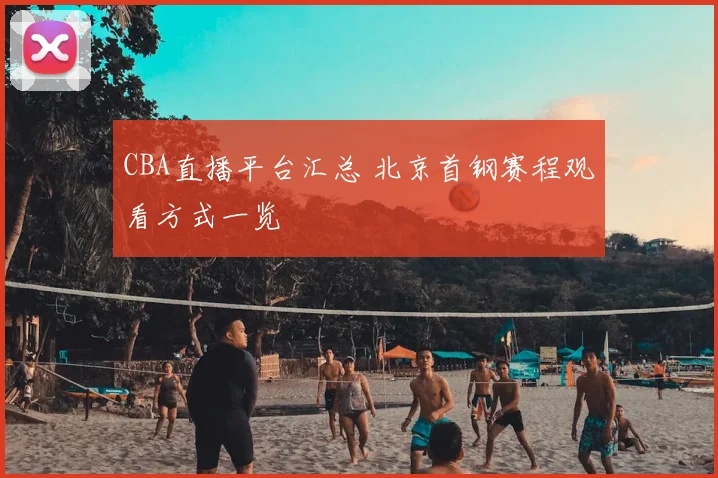CBA直播平台汇总 北京首钢赛程观看方式一览