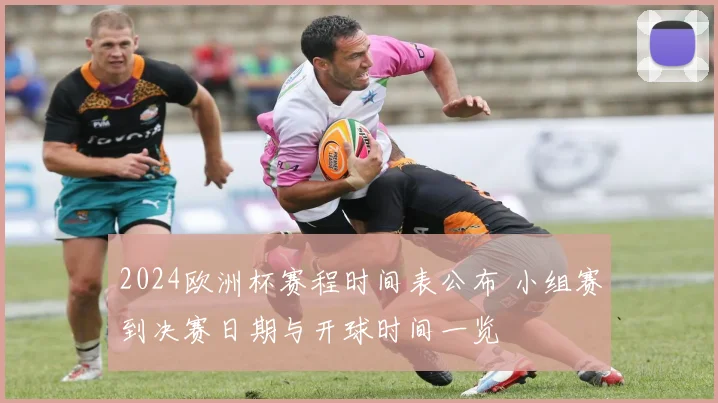 2024欧洲杯赛程时间表公布 小组赛到决赛日期与开球时间一览