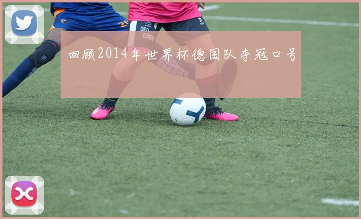 回顾2014年世界杯德国队夺冠口号